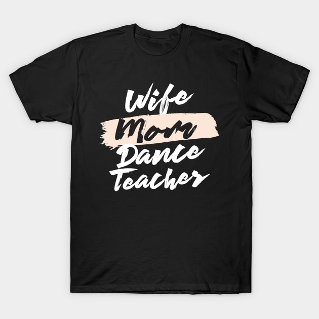 Cute Wife Mom Dance Teacher Gift Idea T-Shirt by BetterManufaktur